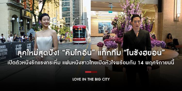 ลุคใหม่สุดปัง! “คิมโกอึน” แท็กทีม “โนซังฮยอน” เปิดตัวหนังรัก “Love in the Big City” แรงกระหึ่ม แฟนหนังชาวไทยเปิดหัวใจพร้อมกัน 14 พฤศจิกายนนี้